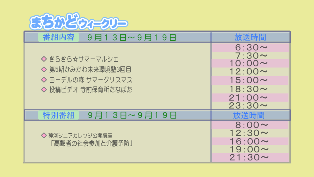 まちかどウィークリー番組内容
・きらきらサマーマルシェ
・第5期　神河未来環境塾
・ヨーデルの森　サマークリスマス
・投稿ビデオ　寺前保育所　七夕
特別番組
・神河シニアカレッジ公開講座「高齢者の社会参加と介護予防」
