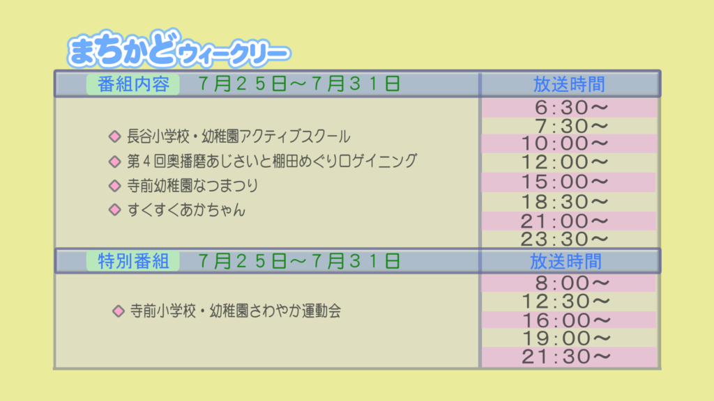 【まちかどウィークリー番組内容】
①長谷小学校・幼稚園　アクティブスクール
②第4回　奥播磨あじさいと棚田めぐりロゲイニング
③寺前幼稚園　夏祭り
④すくすく赤ちゃん
【特別番組】
①寺前小学校・幼稚園　さわやか運動会