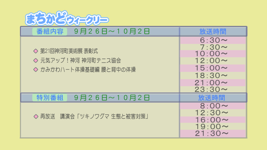【まちかどウィークリー番組内容】
①第21回　神河町美術展　表彰式
②元気アップ！神河　神河町テニス協会
③神河ハート体操基礎編　腰と背中の体操
【特別番組】
①再放送　講演会「ツキノワグマ　生態と被害対策」